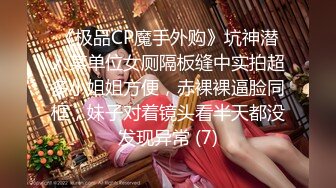 《极品CP魔手外购》坑神潜入某单位女厕隔板缝中实拍超多小姐姐方便，赤裸裸逼脸同框，妹子对着镜头看半天都没发现异常 (7)