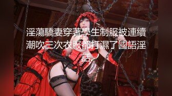 淫蕩驕妻穿著學生制服被連續潮吹三次衣服都打濕了國語淫話