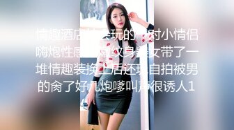 情趣酒店特会玩的一对小情侣嗨炮性感白嫩纹身美女带了一堆情趣装换上后还玩自拍被男的肏了好几炮嗲叫声很诱人1