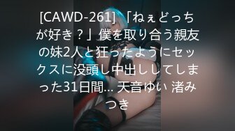 [CAWD-261] 「ねぇどっちが好き？」僕を取り合う親友の妹2人と狂ったようにセックスに没頭し中出ししてしまった31日間… 天音ゆい 渚みつき