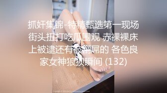 抓奸集锦-特精甄选第一现场街头扭打吃瓜围观 赤裸裸床上被逮还有被割屌的 各色良家女神狼狈瞬间 (132)