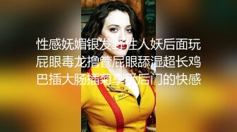 性感妩媚银发野性人妖后面玩屁眼毒龙撸管屁眼舔湿超长鸡巴插大肠插菊享受后门的快感