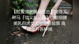 【性爱泄密极品流出】宝岛大种马『信义赵又廷』约炮细腰美乳白虎女大学生打暗黑 高能全开各种操