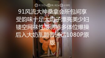 91风流大神桑拿会所包间享受韵味十足大奶子漂亮美少妇镂空网袜性感诱惑多体位爆操后入大奶乱颤普通话1080P原版