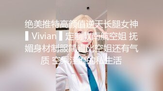 绝美推特高颜值逆天长腿女神▌Vivian ▌定制款南航空姐 抚媚身材制服简直比空姐还有气质 空乘淫靡的私生活