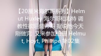 【20厘米海尔哥系列】Helmut Huxley 海尔哥和海特 调教性欲旺盛帅哥 据说他今天刚做完  又来参加拍摄 Helmut, Hoyt, Phillipe 第02集