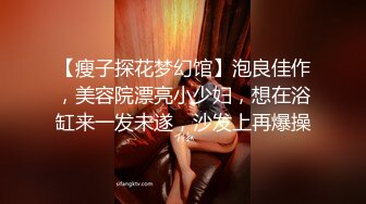 【瘦子探花梦幻馆】泡良佳作，美容院漂亮小少妇，想在浴缸来一发未遂，沙发上再爆操