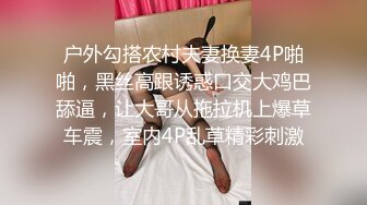 户外勾搭农村夫妻换妻4P啪啪，黑丝高跟诱惑口交大鸡巴舔逼，让大哥从拖拉机上爆草车震，室内4P乱草精彩刺激