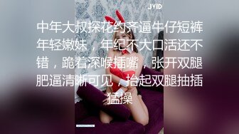 中年大叔探花约齐逼牛仔短裤年轻嫩妹，年纪不大口活还不错，跪着深喉插嘴，张开双腿肥逼清晰可见，抬起双腿抽插猛操