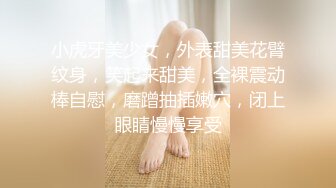 小虎牙美少女，外表甜美花臂纹身，笑起来甜美，全裸震动棒自慰，磨蹭抽插嫩穴，闭上眼睛慢慢享受