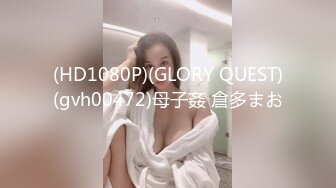 (HD1080P)(GLORY QUEST)(gvh00472)母子姦 倉多まお