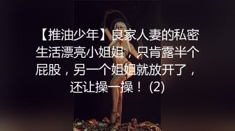 【推油少年】良家人妻的私密生活漂亮小姐姐，只肯露半个屁股，另一个姐姐就放开了，还让操一操！ (2)