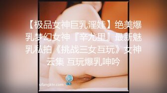 【极品女神巨乳淫娃】绝美爆乳梦幻女神『辛尤里』最新魅乳私拍《挑战三女互玩》女神云集 互玩爆乳呻吟