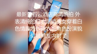 最新萤石云酒店高清偷拍 外表清纯的红衣眼镜美女穿着白色情趣婚纱睡衣玩角色扮演貌似被男友内射了