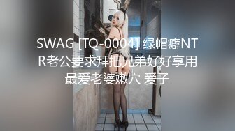 SWAG [TQ-0004] 绿帽癖NTR老公要求拜把兄弟好好享用最爱老婆嫩穴 爱子