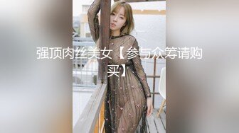 强顶肉丝美女【参与众筹请购买】