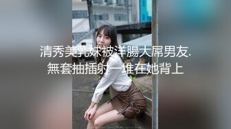 清秀美乳妹被洋腸大屌男友.無套抽插射一堆在她背上