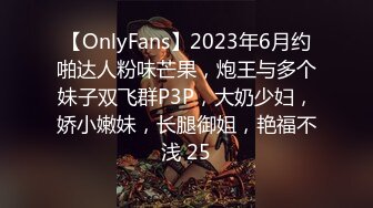 【OnlyFans】2023年6月约啪达人粉味芒果，炮王与多个妹子双飞群P3P，大奶少妇，娇小嫩妹，长腿御姐，艳福不浅 25