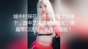 城中村探花，搁小巷挑了十来个，选中了风骚妩媚熟女，情趣带口活儿，老鸡巴骚啦！