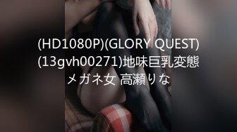 (HD1080P)(GLORY QUEST)(13gvh00271)地味巨乳変態メガネ女 高瀬りな