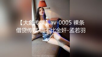 【大象传媒】av-0005 裸条借贷传媒 情不比金奸-孟若羽