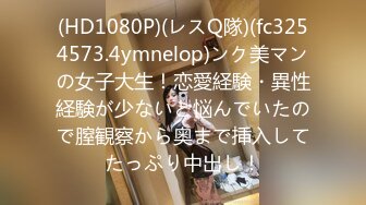 (HD1080P)(レスQ隊)(fc3254573.4ymnelop)ンク美マンの女子大生！恋愛経験・異性経験が少ないと悩んでいたので膣観察から奥まで挿入してたっぷり中出し！