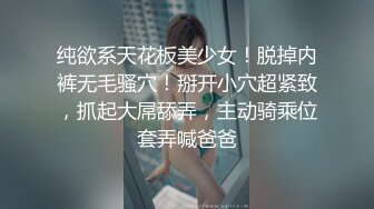 纯欲系天花板美少女！脱掉内裤无毛骚穴！掰开小穴超紧致，抓起大屌舔弄，主动骑乘位套弄喊爸爸