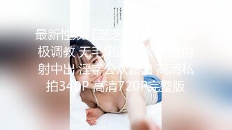 最新性奴『芝芝』淫荡母狗终极调教 无毛嫩逼美穴 无套内射中出 淫字公众露出 高清私拍340P 高清720P完整版